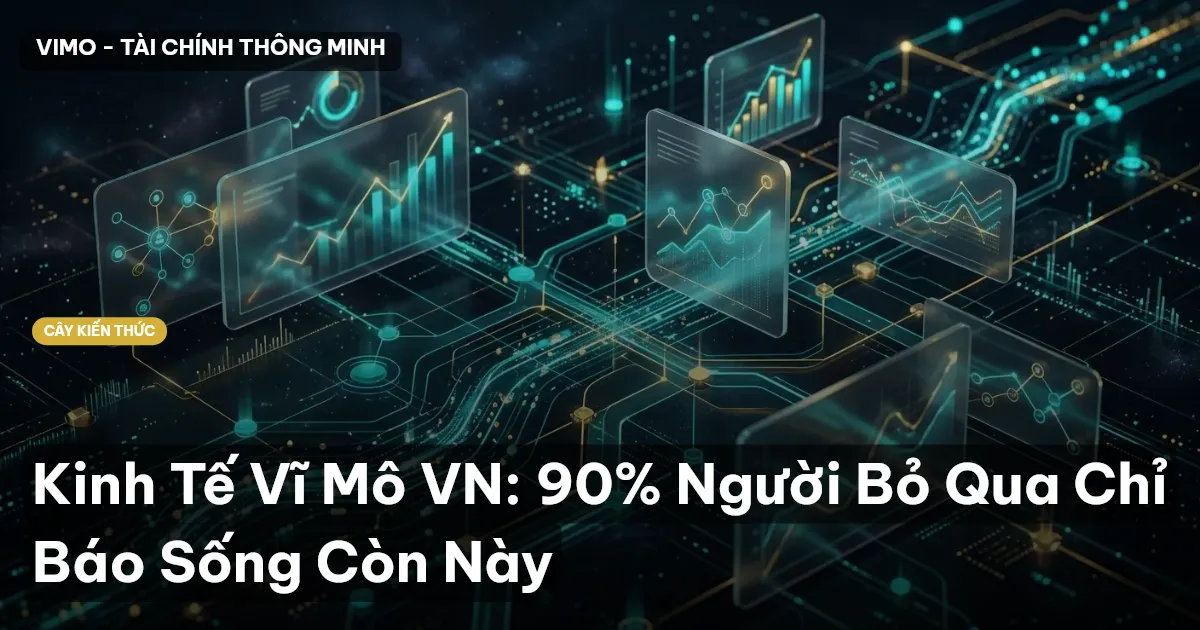 Kinh Tế Vĩ Mô VN: 90% Người Bỏ Qua Chỉ Báo Sống Còn Này