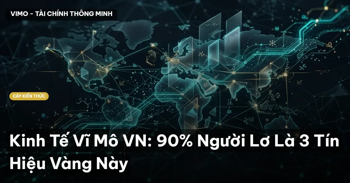 Kinh Tế Vĩ Mô VN: 90% Người Lơ Là 3 Tín Hiệu Vàng Này