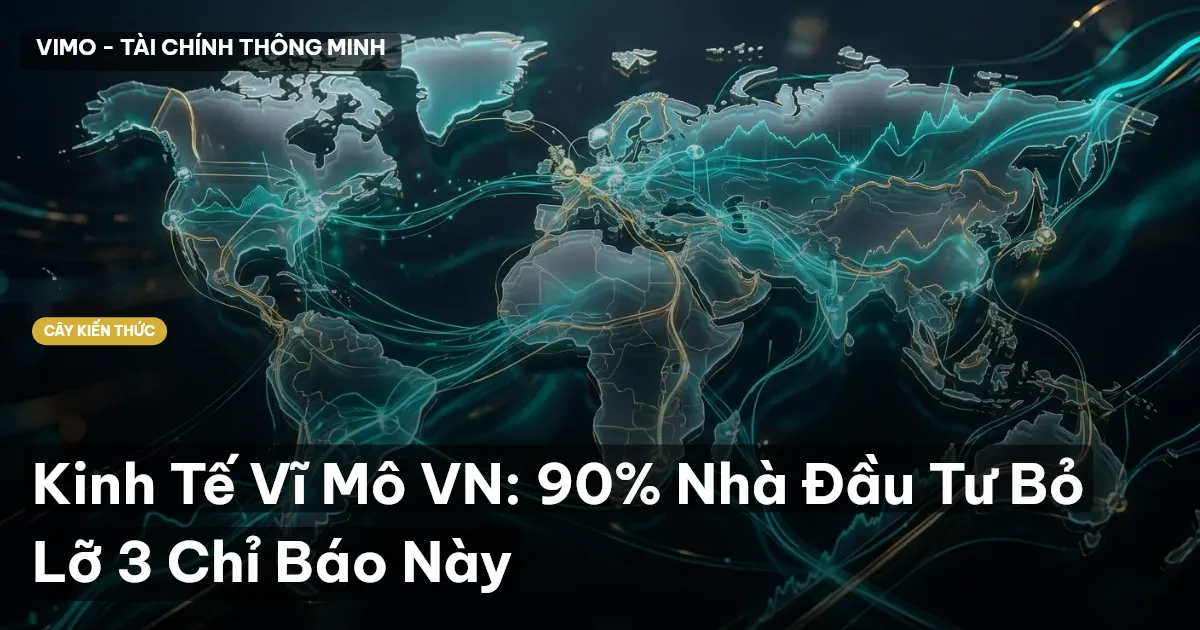 Kinh Tế Vĩ Mô VN: 90% Nhà Đầu Tư Bỏ Lỡ 3 Chỉ Báo Này
