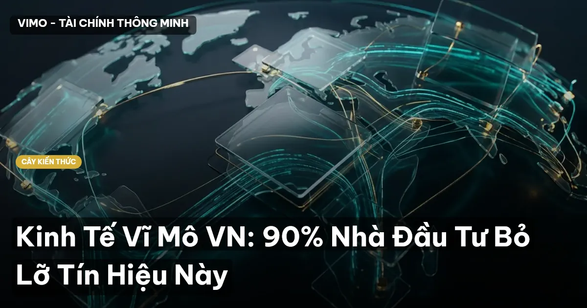 Kinh Tế Vĩ Mô VN: 90% Nhà Đầu Tư Bỏ Lỡ Tín Hiệu Này