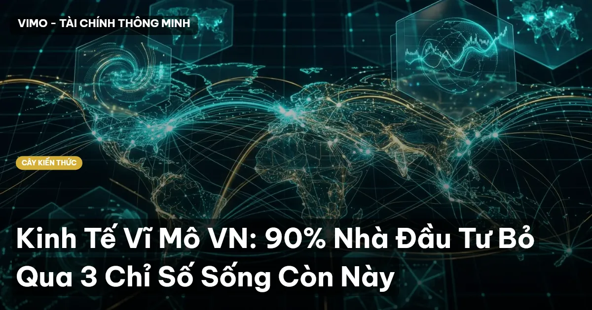Kinh Tế Vĩ Mô VN: 90% Nhà Đầu Tư Bỏ Qua 3 Chỉ Số Sống Còn Này