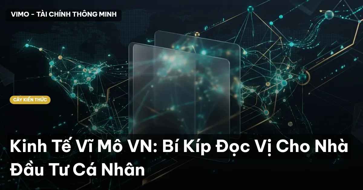 Kinh Tế Vĩ Mô VN: Bí Kíp Đọc Vị Cho Nhà Đầu Tư Cá Nhân