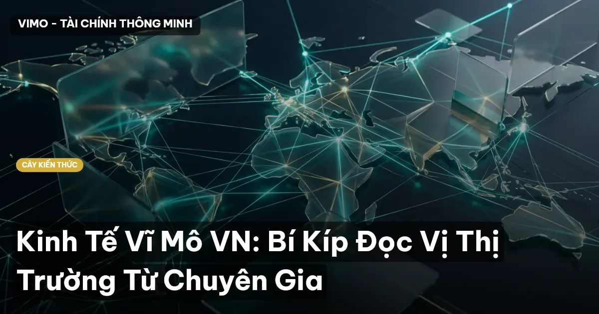 Kinh Tế Vĩ Mô VN: Bí Kíp Đọc Vị Thị Trường Từ Chuyên Gia