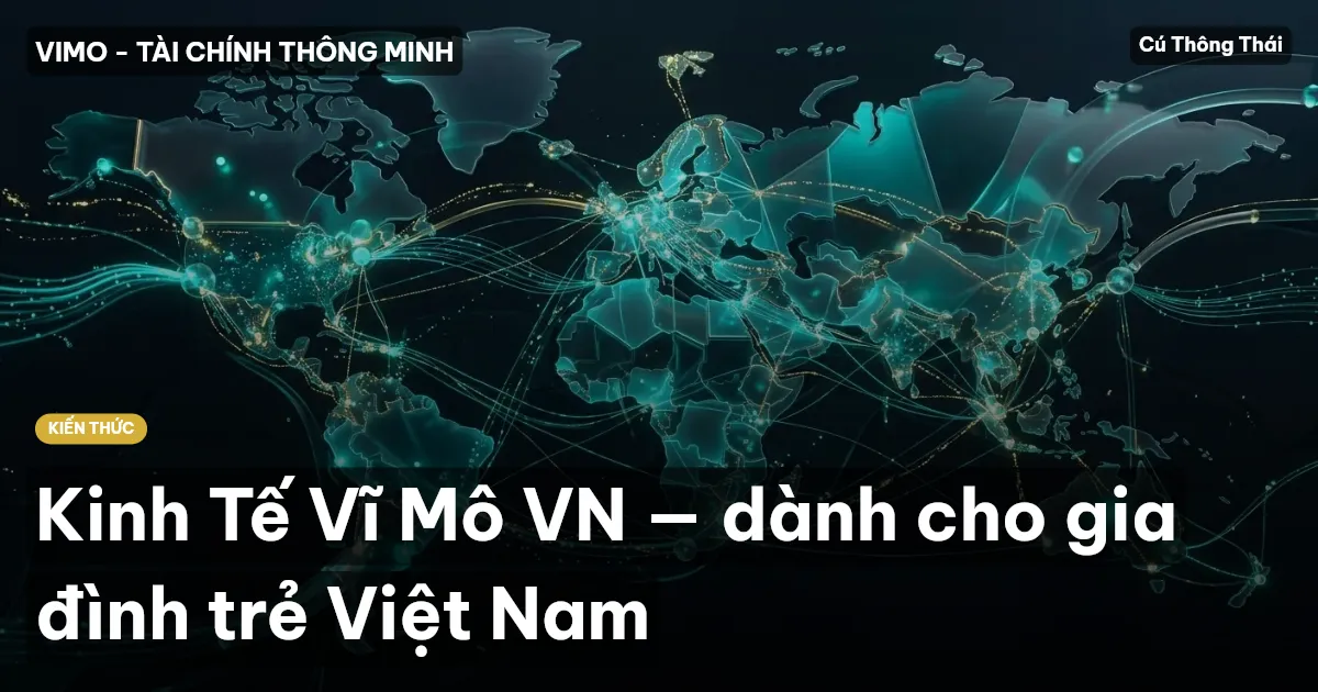 Kinh Tế Vĩ Mô VN — dành cho gia đình trẻ Việt Nam