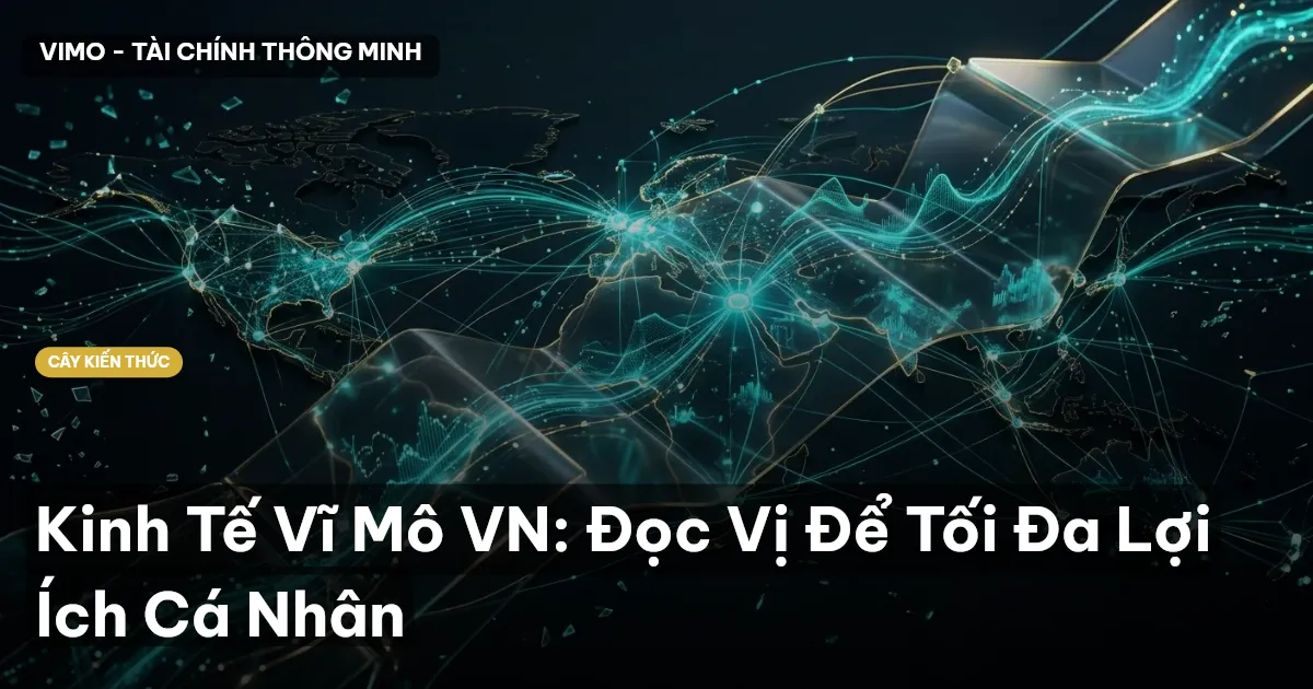 Kinh Tế Vĩ Mô VN: Đọc Vị Để Tối Đa Lợi Ích Cá Nhân