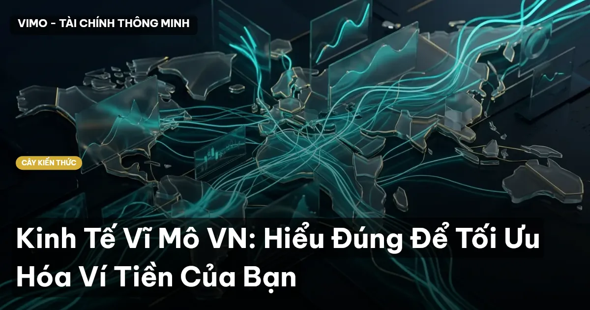 Kinh Tế Vĩ Mô VN: Hiểu Đúng Để Tối Ưu Hóa Ví Tiền Của Bạn