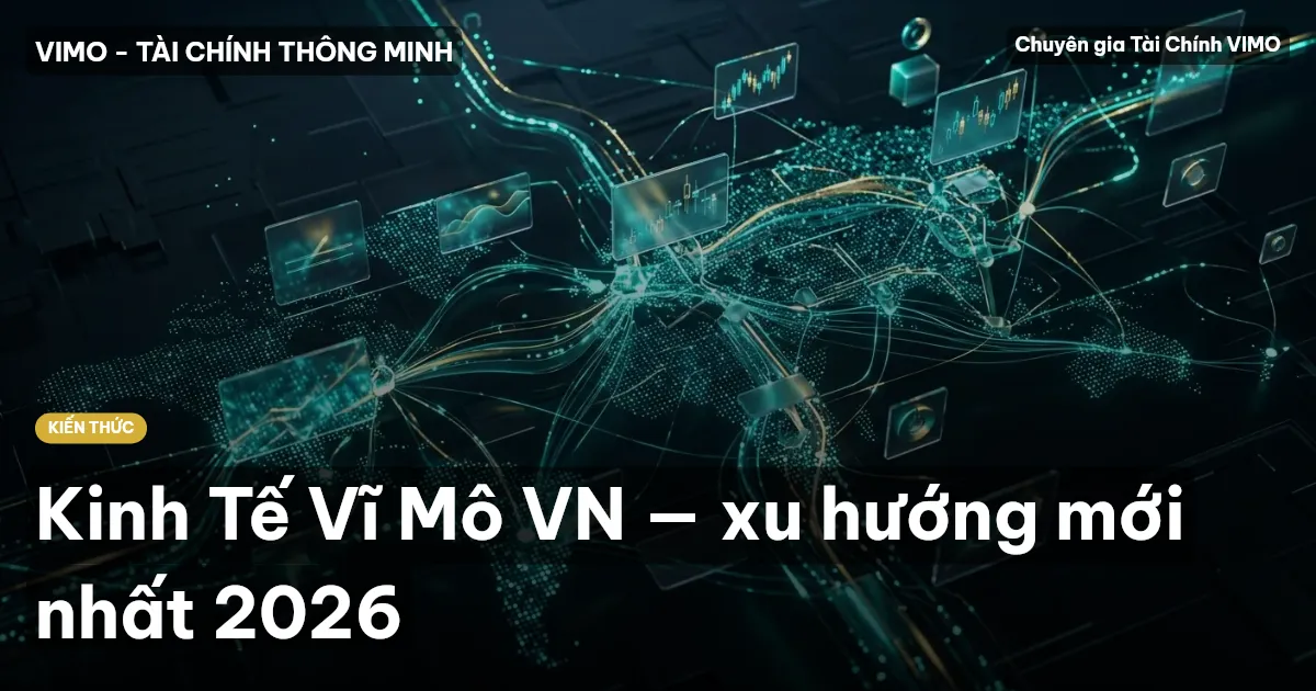 Kinh Tế Vĩ Mô VN — xu hướng mới nhất 2026
