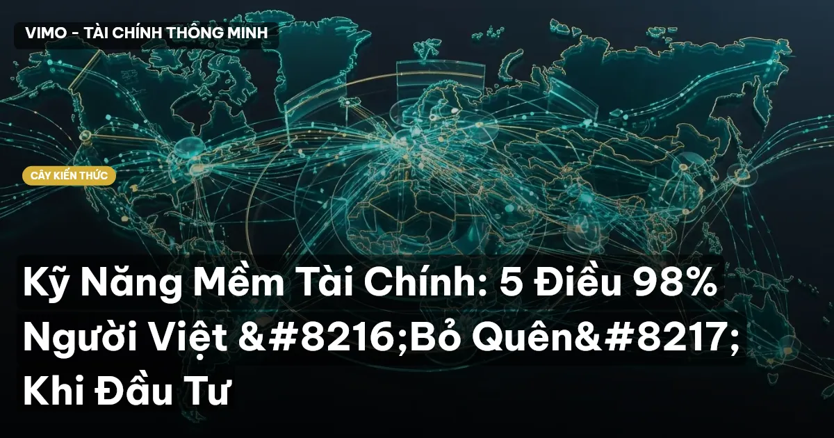 Kỹ Năng Mềm Tài Chính: 5 Điều 98% Người Việt ‘Bỏ Quên’ Khi Đầu Tư