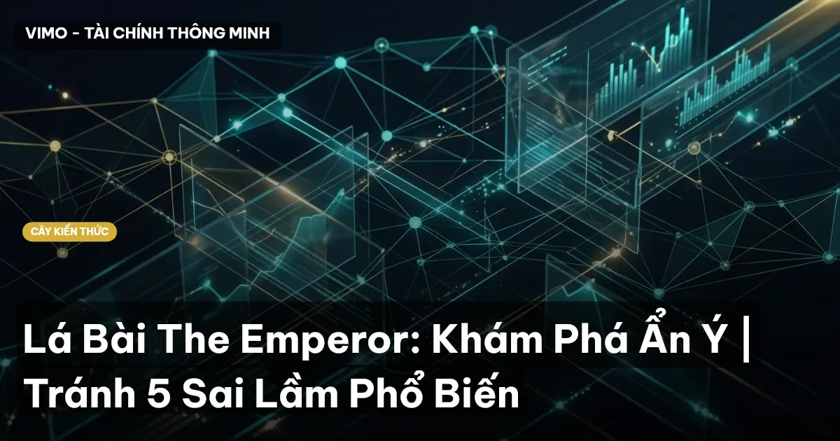 Lá Bài The Emperor: Khám Phá Ẩn Ý | Tránh 5 Sai Lầm Phổ Biến