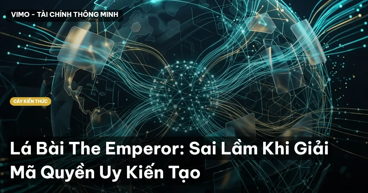Lá Bài The Emperor: Sai Lầm Khi Giải Mã Quyền Uy Kiến Tạo
