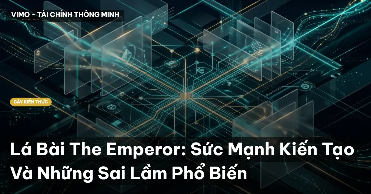 Lá Bài The Emperor: Sức Mạnh Kiến Tạo Và Những Sai Lầm Phổ Biến