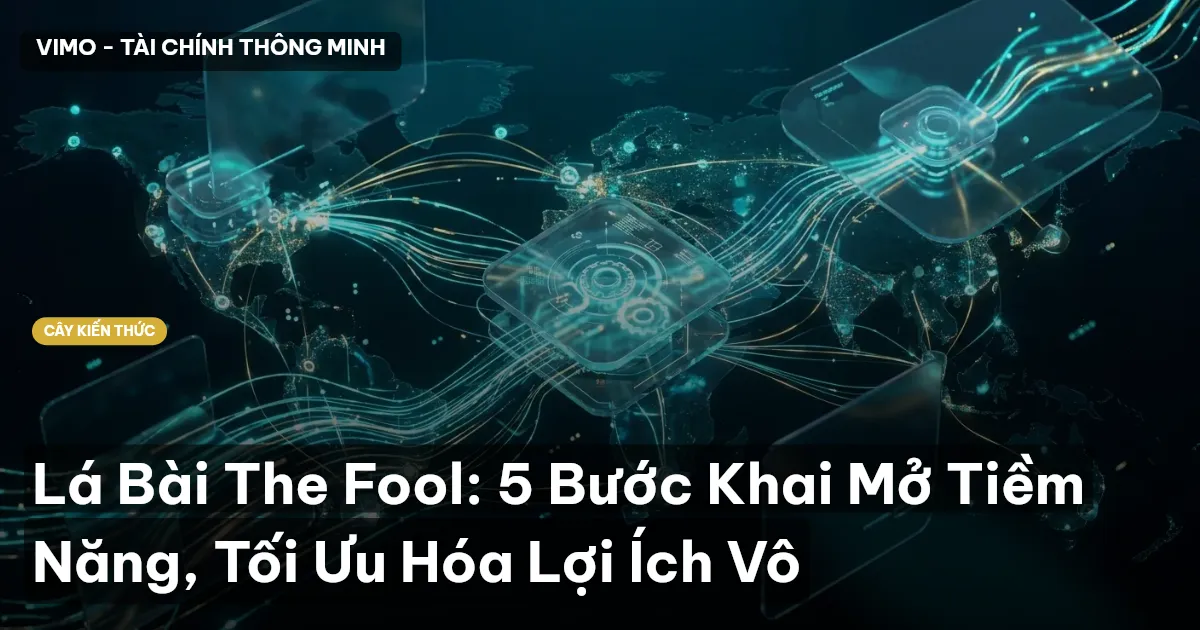 Lá Bài The Fool: 5 Bước Khai Mở Tiềm Năng, Tối Ưu Hóa Lợi Ích Vô