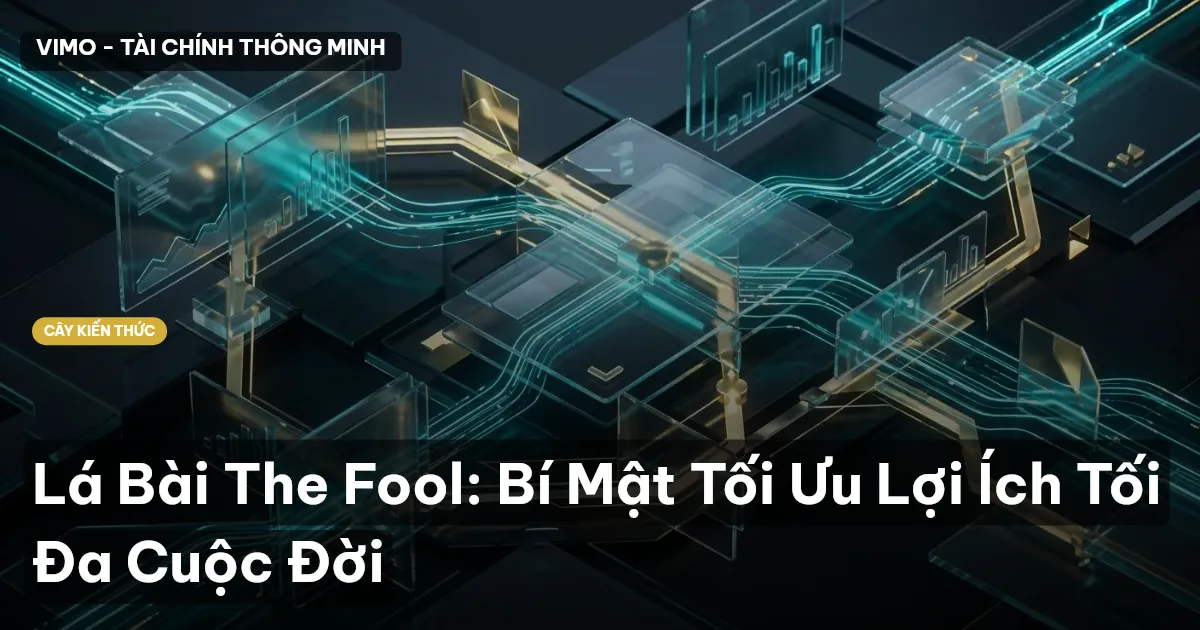 Lá Bài The Fool: Bí Mật Tối Ưu Lợi Ích Tối Đa Cuộc Đời