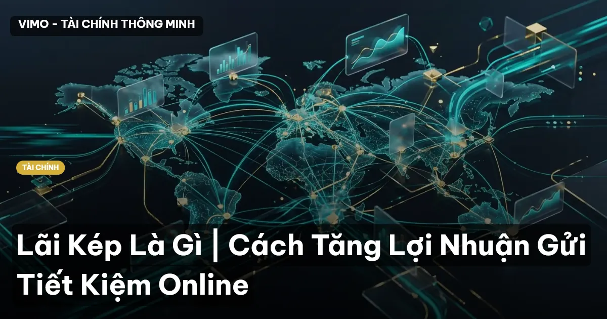 Lãi Kép Là Gì | Cách Tăng Lợi Nhuận Gửi Tiết Kiệm Online