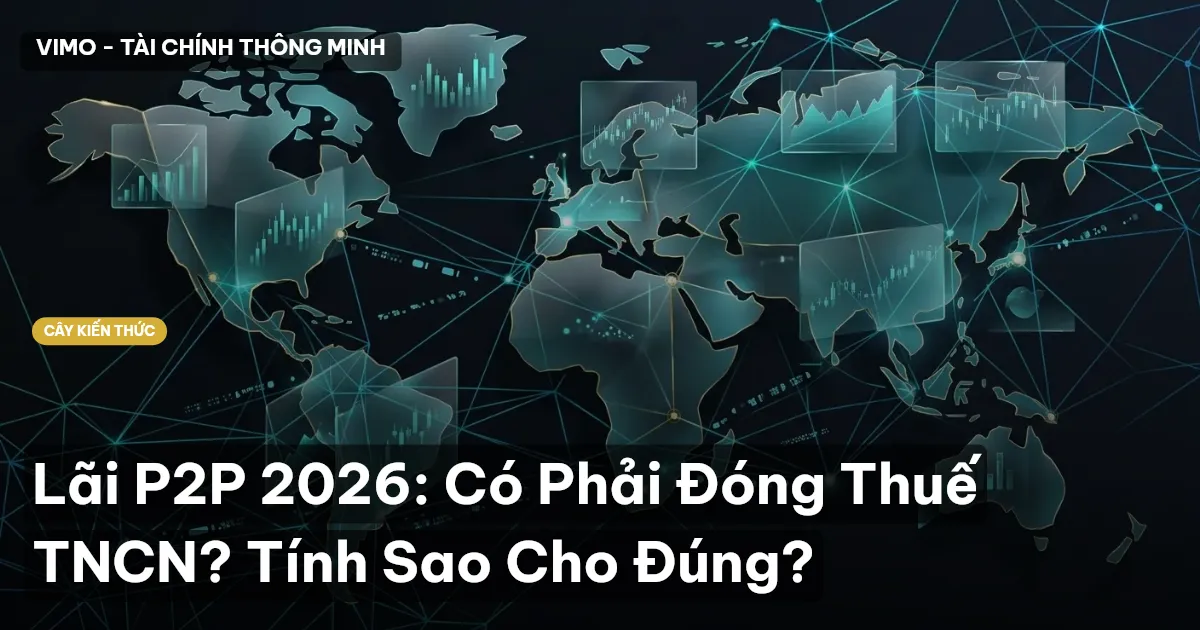 Lãi P2P 2026: Có Phải Đóng Thuế TNCN? Tính Sao Cho Đúng?