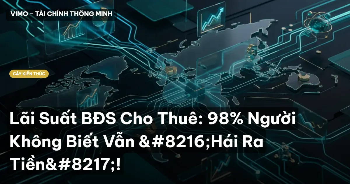 Lãi Suất BĐS Cho Thuê: 98% Người Không Biết Vẫn ‘Hái Ra Tiền’!
