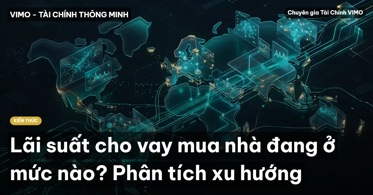 Lãi suất cho vay mua nhà đang ở mức nào? Phân tích xu hướng