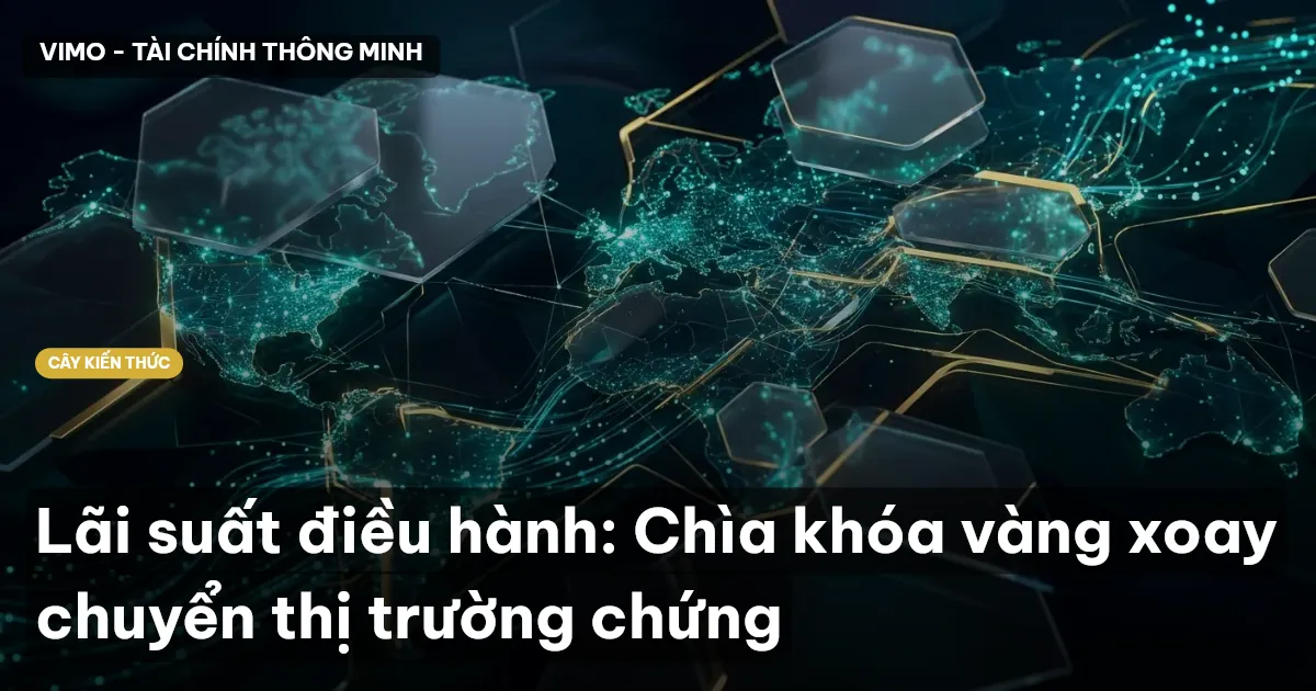 Lãi suất điều hành: Chìa khóa vàng xoay chuyển thị trường chứng