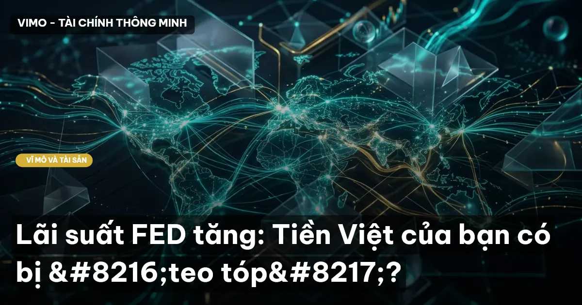 Lãi suất FED tăng: Tiền Việt của bạn có bị ‘teo tóp’?
