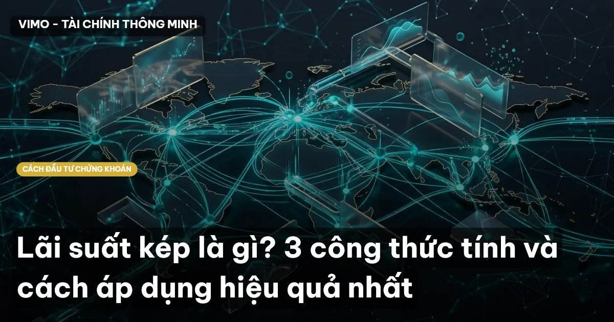 Lãi suất kép là gì? 3 công thức tính và cách áp dụng hiệu quả nhất