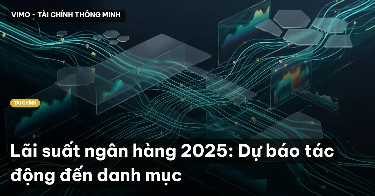 Lãi suất ngân hàng 2025: Dự báo tác động đến danh mục