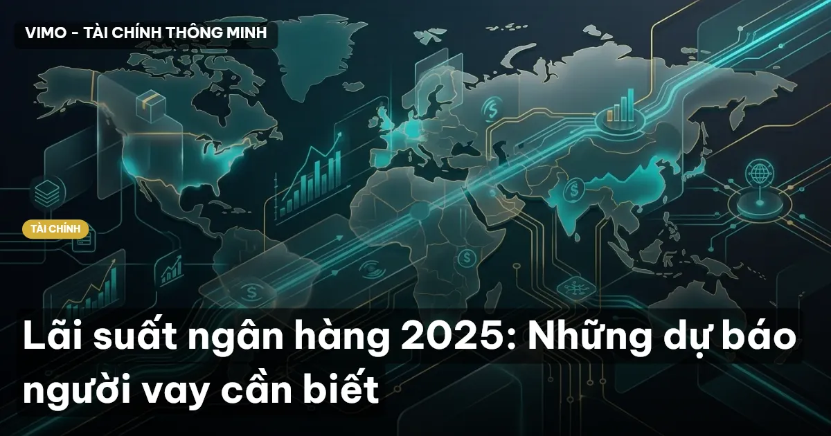 Lãi suất ngân hàng 2025: Những dự báo người vay cần biết