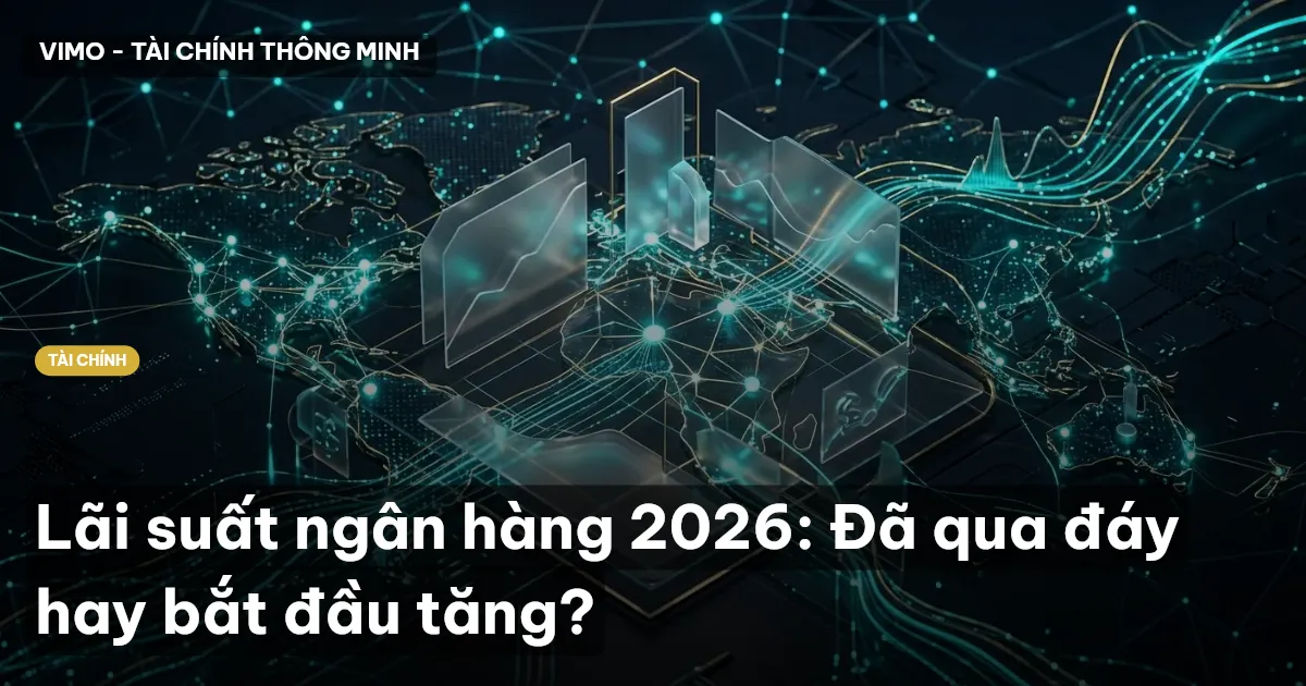 Lãi suất ngân hàng 2026: Đã qua đáy hay bắt đầu tăng?