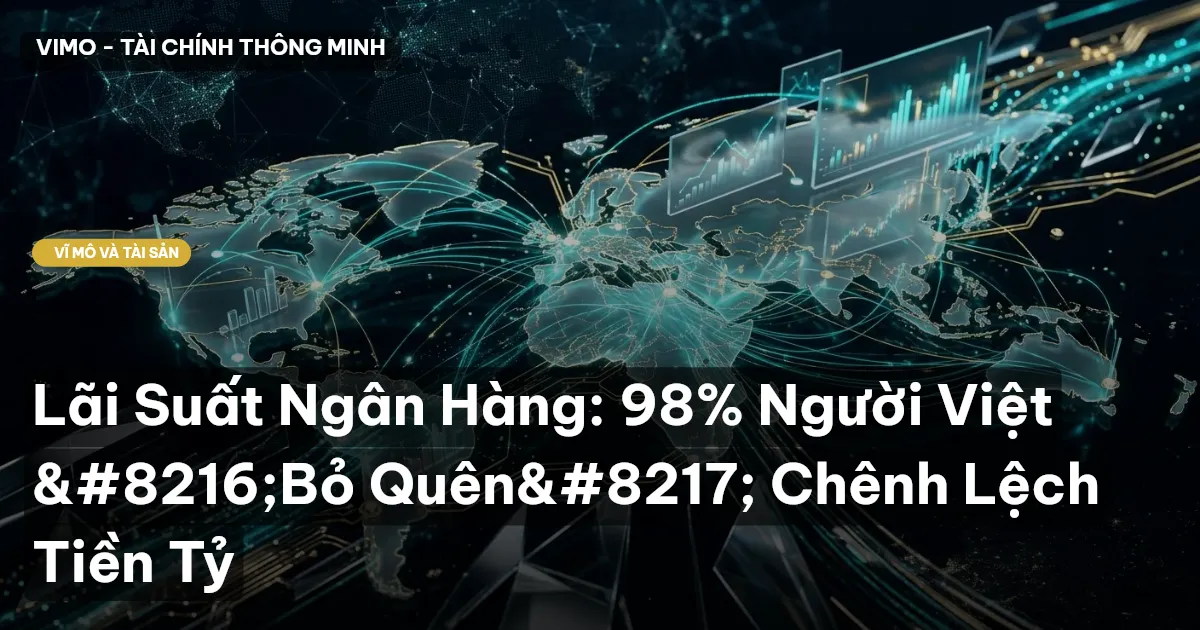 Lãi Suất Ngân Hàng: 98% Người Việt ‘Bỏ Quên’ Chênh Lệch Tiền Tỷ