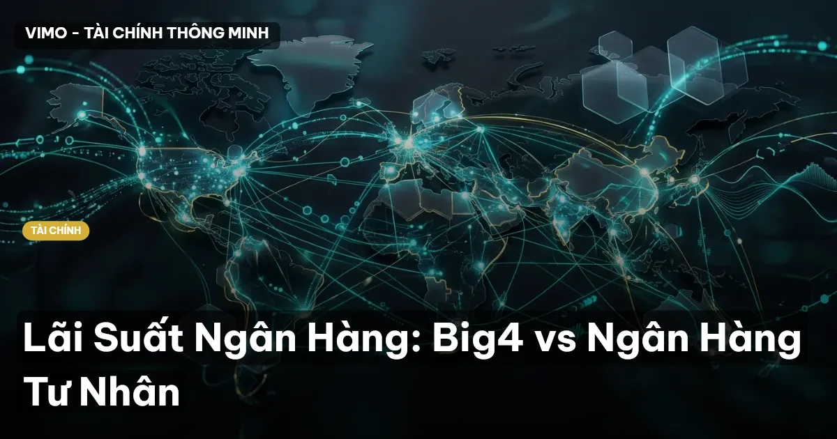 Lãi Suất Ngân Hàng: Big4 vs Ngân Hàng Tư Nhân