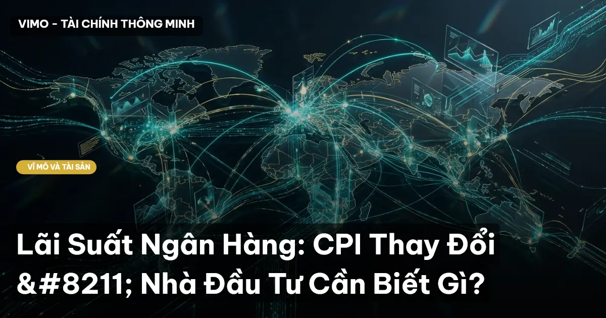 Lãi Suất Ngân Hàng: CPI Thay Đổi – Nhà Đầu Tư Cần Biết Gì?