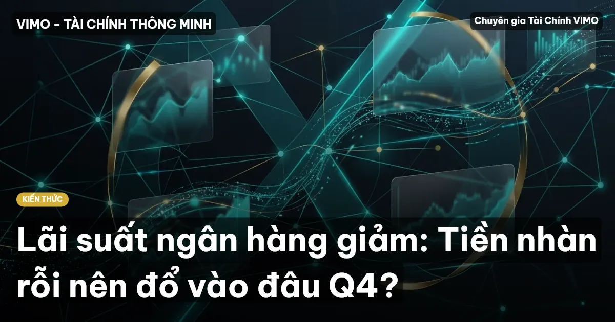 Lãi suất ngân hàng giảm: Tiền nhàn rỗi nên đổ vào đâu Q4?