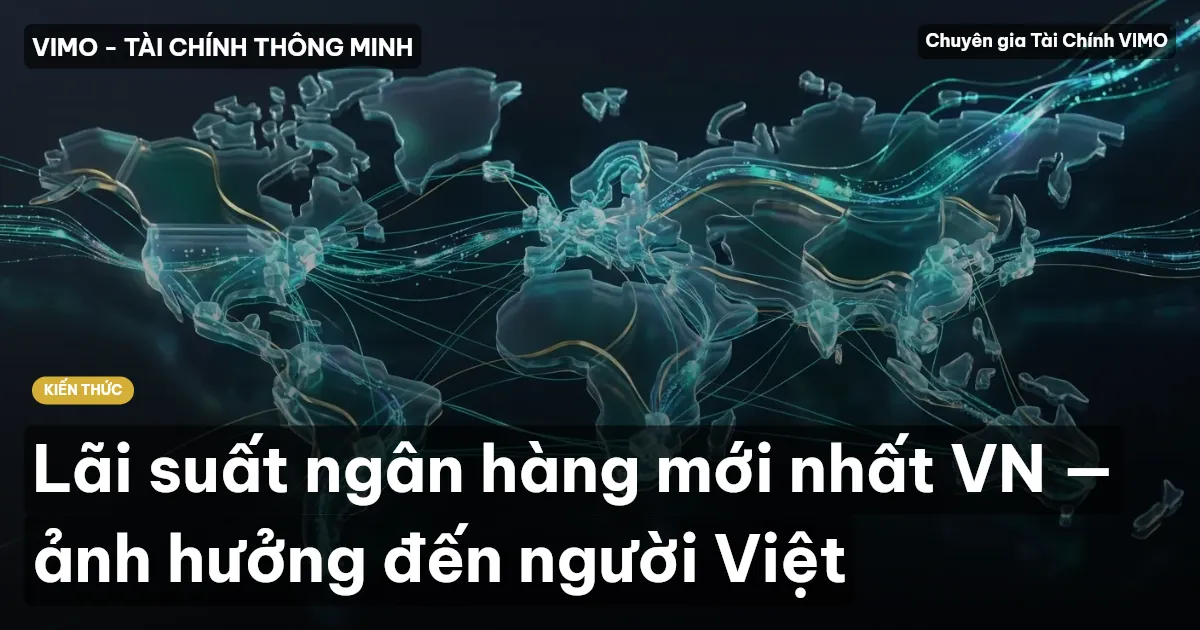 Lãi suất ngân hàng mới nhất VN — ảnh hưởng đến người Việt