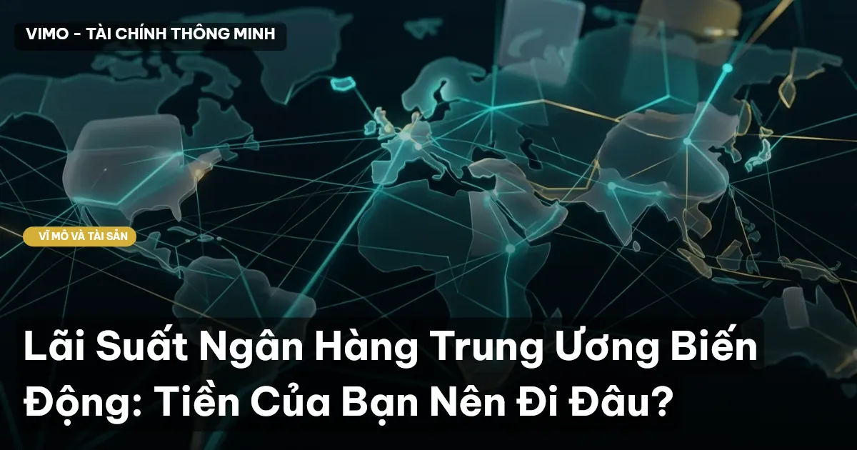 Lãi Suất Ngân Hàng Trung Ương Biến Động: Tiền Của Bạn Nên Đi Đâu?