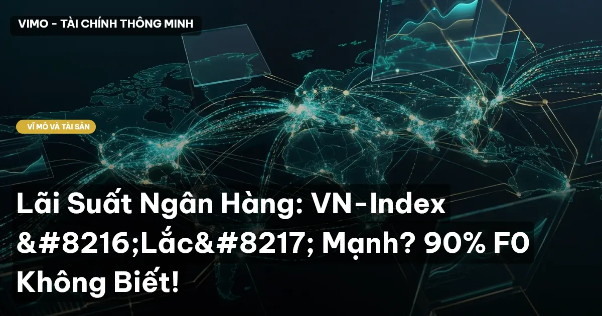 Lãi Suất Ngân Hàng: VN-Index ‘Lắc’ Mạnh? 90% F0 Không Biết!