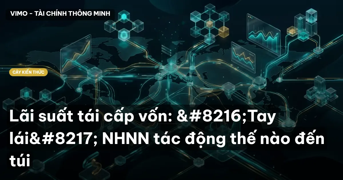 Lãi suất tái cấp vốn: ‘Tay lái’ NHNN tác động thế nào đến túi