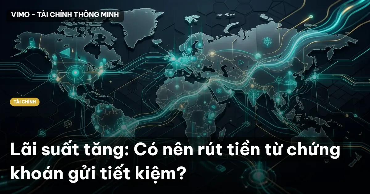 Lãi suất tăng: Có nên rút tiền từ chứng khoán gửi tiết kiệm?