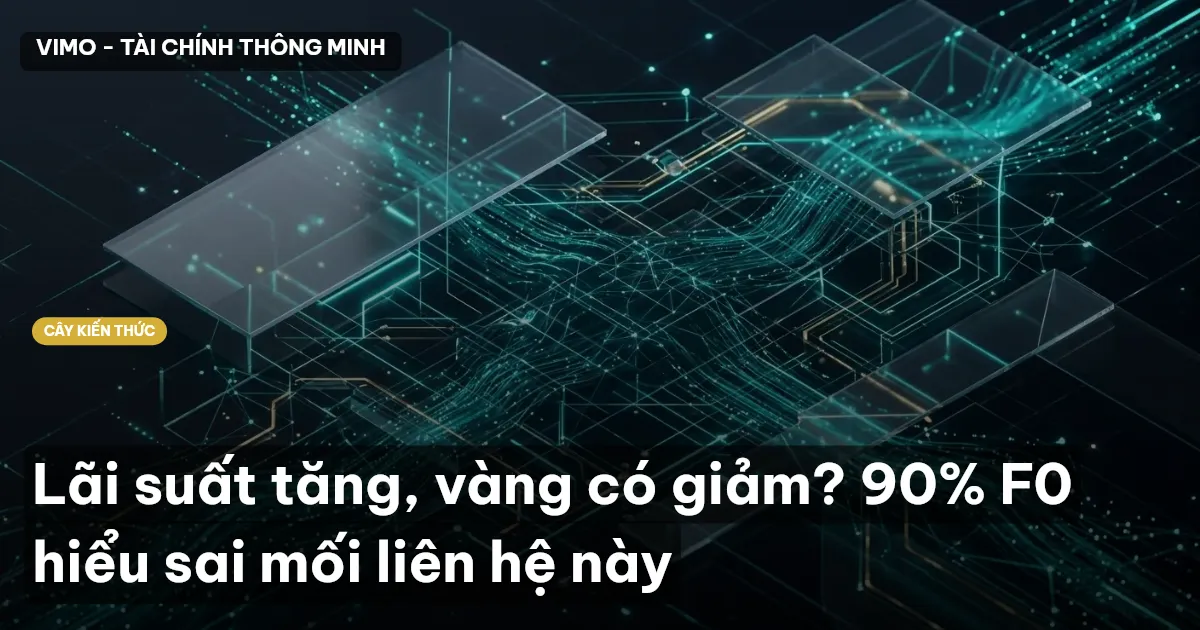 Lãi suất tăng, vàng có giảm? 90% F0 hiểu sai mối liên hệ này