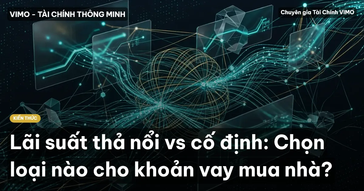 Lãi suất thả nổi vs cố định: Chọn loại nào cho khoản vay mua nhà?