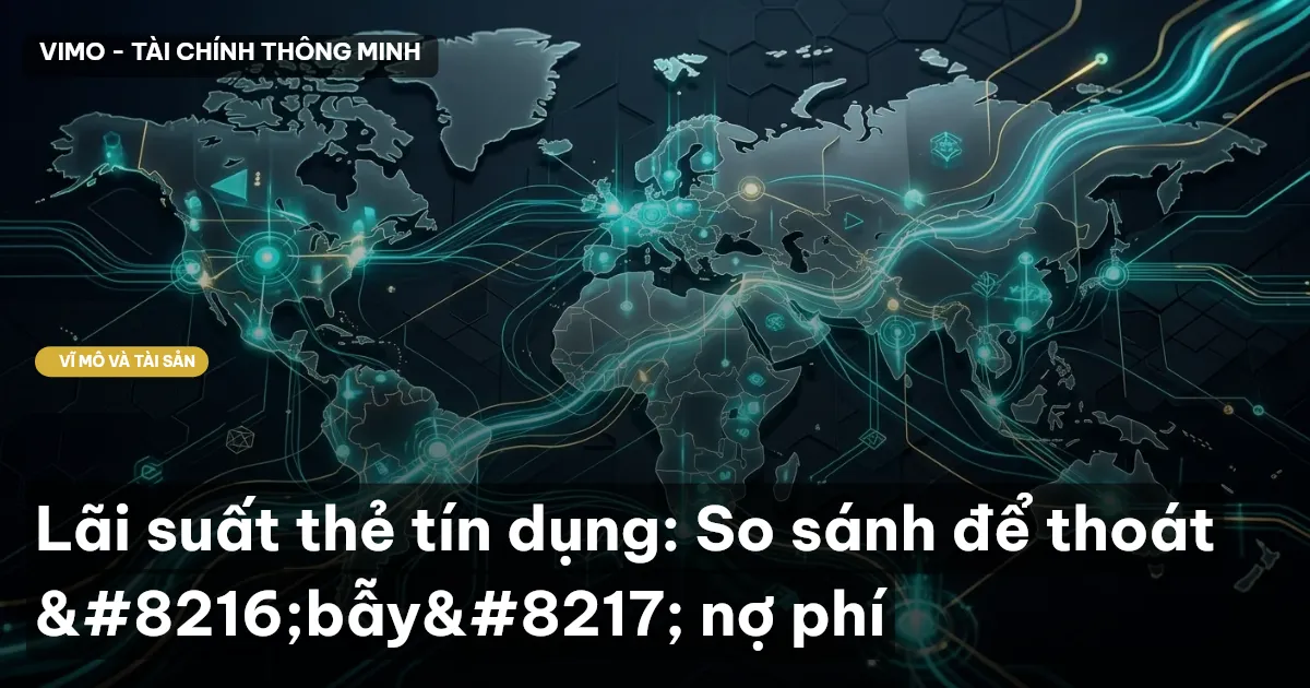 Lãi suất thẻ tín dụng: So sánh để thoát 'bẫy' nợ phí