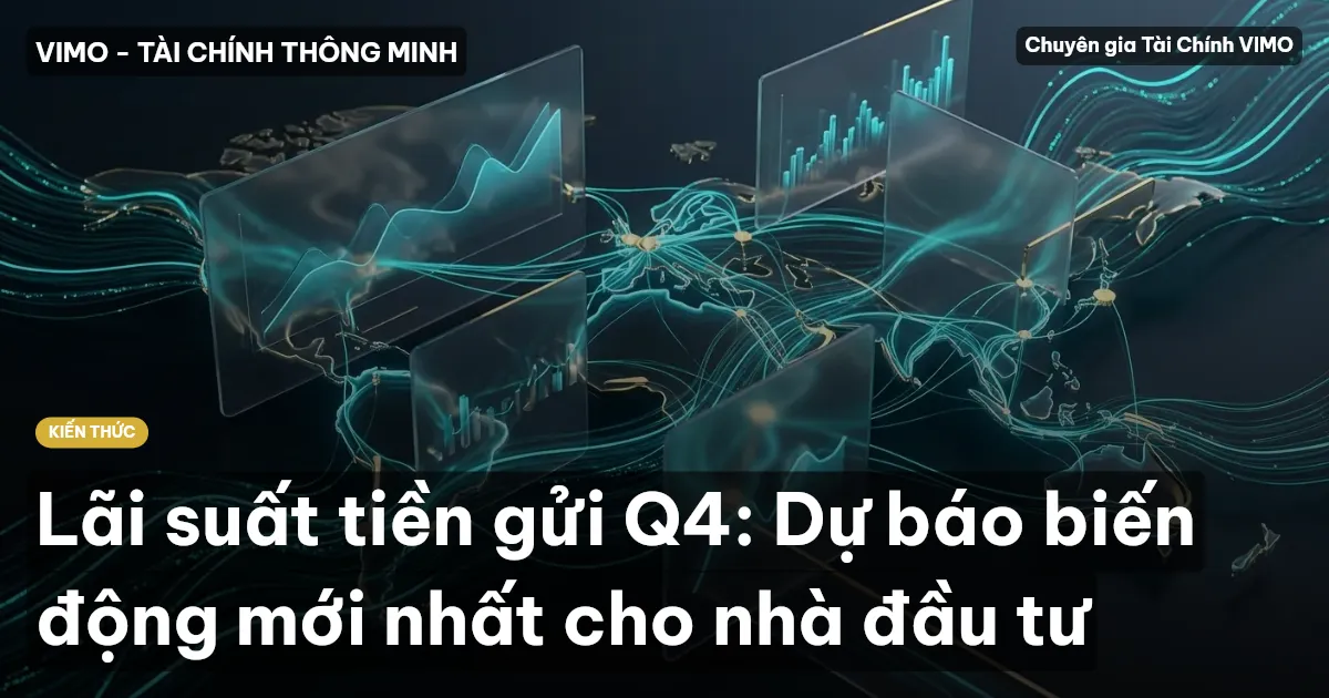 Lãi suất tiền gửi Q4: Dự báo biến động mới nhất cho nhà đầu tư