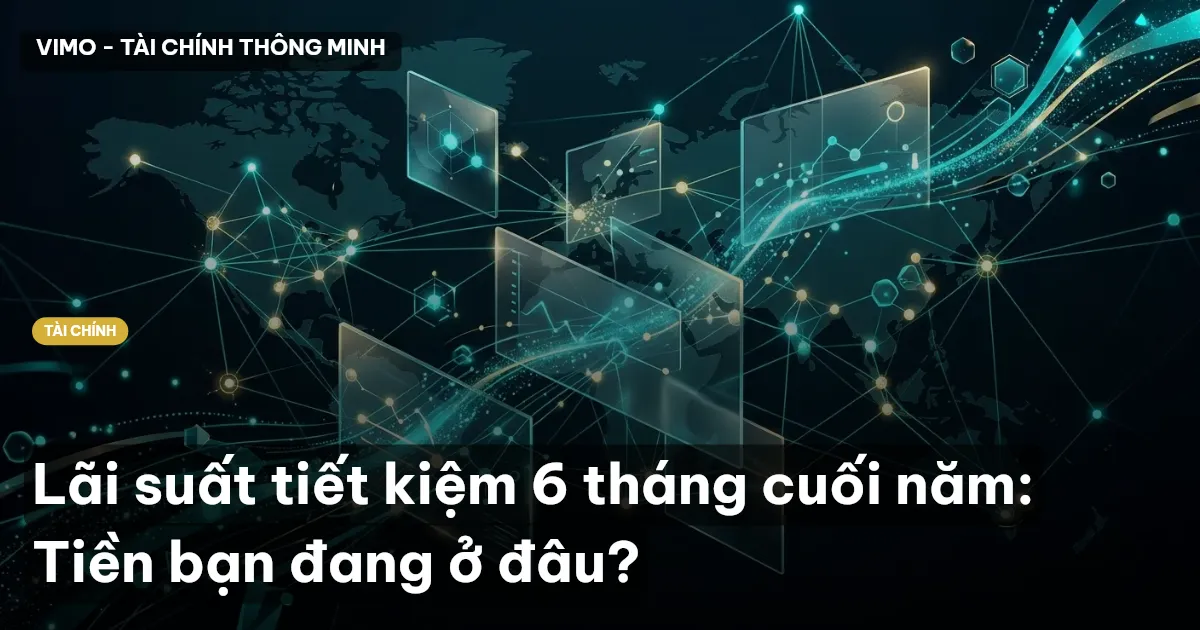 Lãi suất tiết kiệm 6 tháng cuối năm: Tiền bạn đang ở đâu?