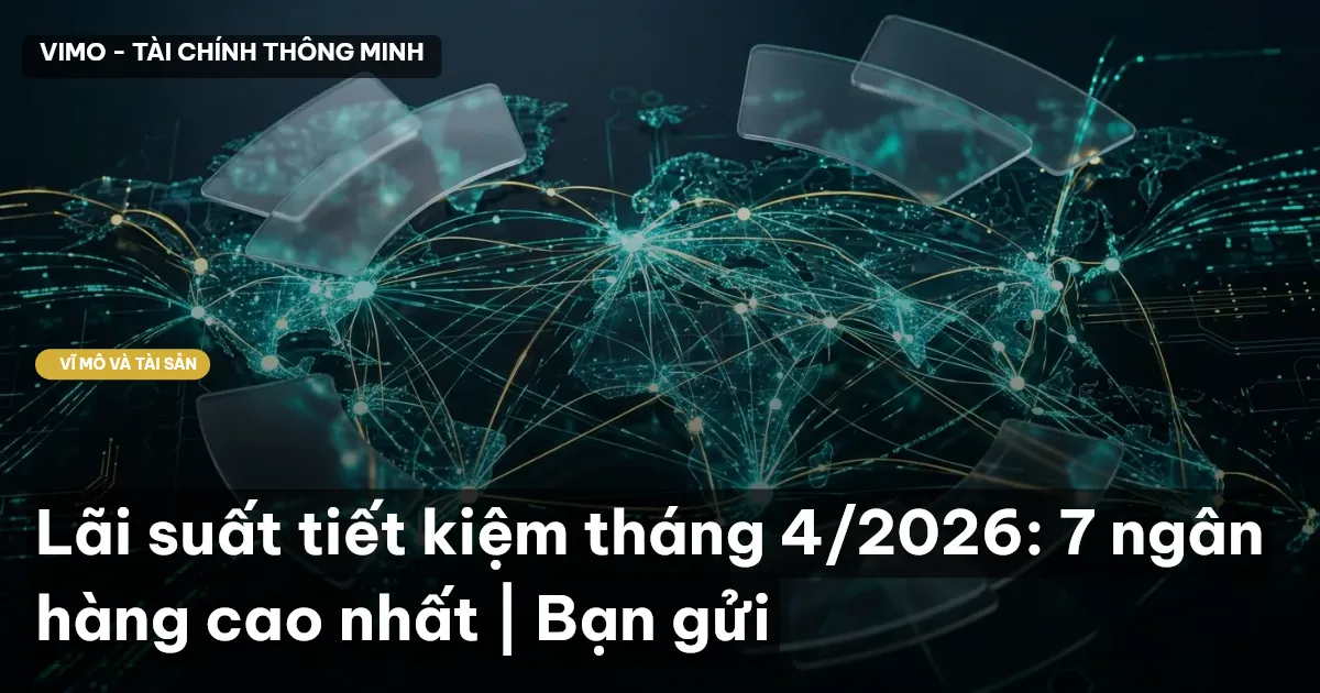 Lãi suất tiết kiệm tháng 4/2026: 7 ngân hàng cao nhất | Bạn gửi