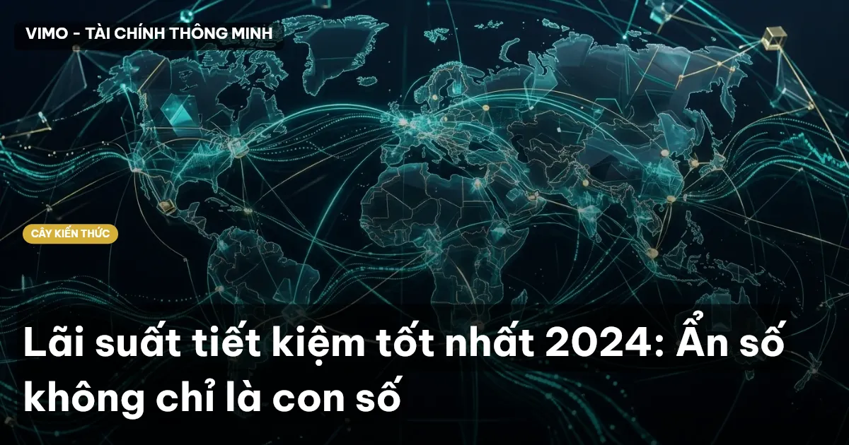 Lãi suất tiết kiệm tốt nhất 2024: Ẩn số không chỉ là con số