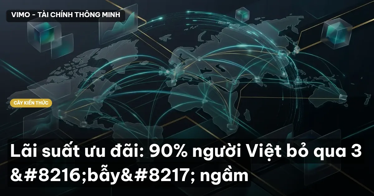 Lãi suất ưu đãi: 90% người Việt bỏ qua 3 ‘bẫy’ ngầm
