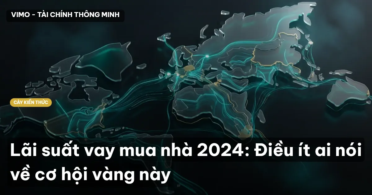Lãi suất vay mua nhà 2024: Điều ít ai nói về cơ hội vàng này