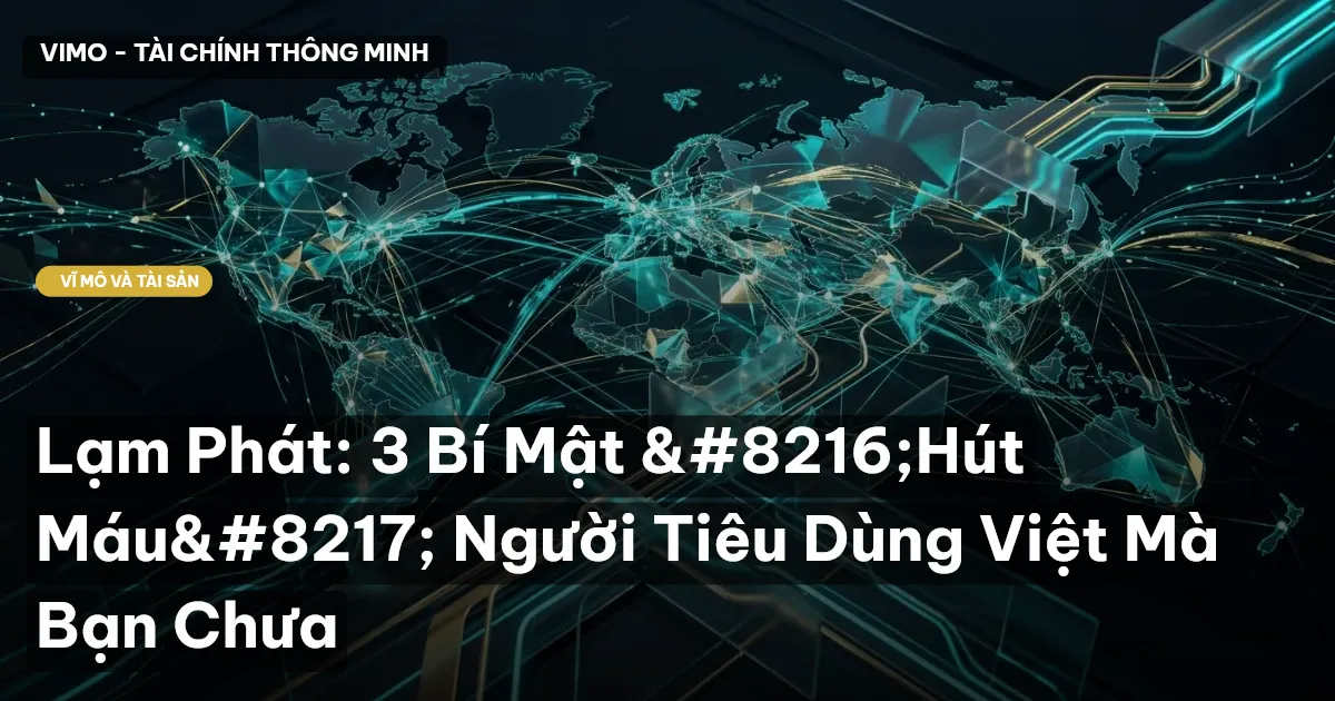 Lạm Phát: 3 Bí Mật ‘Hút Máu’ Người Tiêu Dùng Việt Mà Bạn Chưa