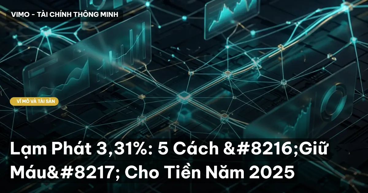 Lạm Phát 3,31%: 5 Cách ‘Giữ Máu’ Cho Tiền Năm 2025