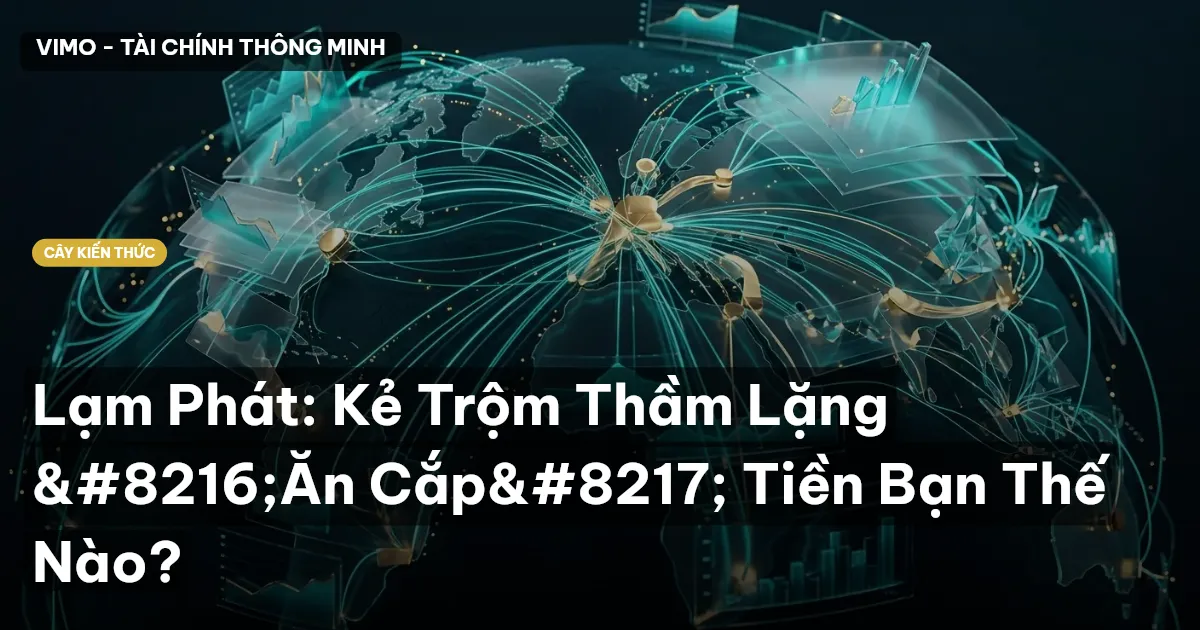Lạm Phát: Kẻ Trộm Thầm Lặng ‘Ăn Cắp’ Tiền Bạn Thế Nào?