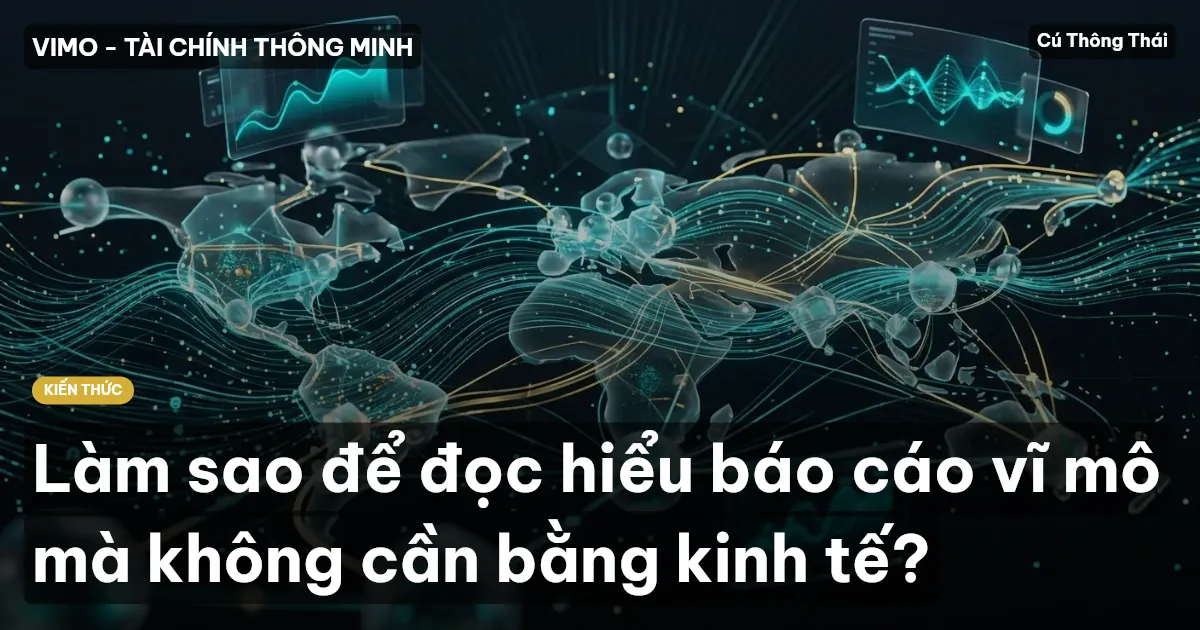 Làm sao để đọc hiểu báo cáo vĩ mô mà không cần bằng kinh tế?