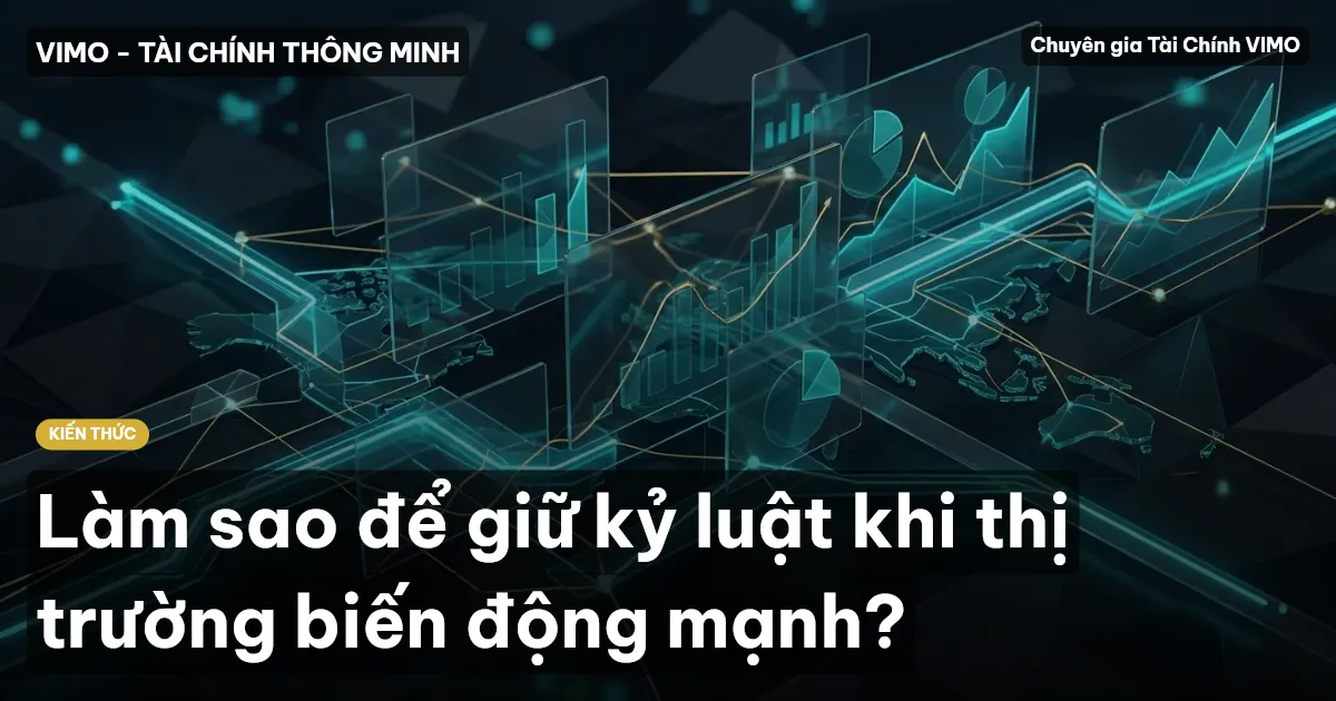 Làm sao để giữ kỷ luật khi thị trường biến động mạnh?